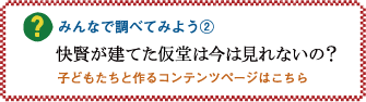 みんなで調べてみよう2「快賢が建てたお寺は今は見れないの？」